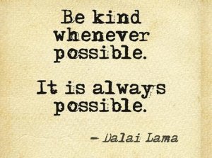 Be kind whenever possible